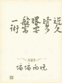 一般眼睛近视手术需要多久康复