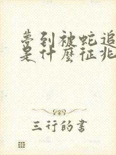 梦到被蛇追着咬是什么征兆