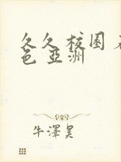 久久 校园 春色 亚洲