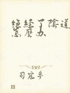 绝经了阴道干涩怎么办