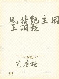 风情艳主国产女王调教