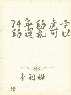 74年的虎今天的运气可以吗