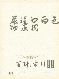 尿道口白色分泌物原因