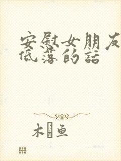 安慰女朋友心情低落的话