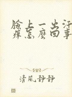 脸上一出汗就刺痒怎么回事