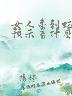 女人梦到蛇剁断预示着什么