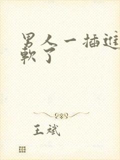 男人一插进去就软了