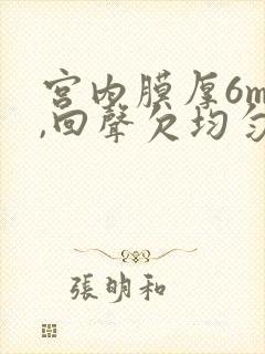 宫内膜厚6mm,回声欠均匀