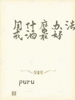 用什么办法治疗戒酒最好