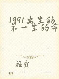 1991出生的羊一生的命运怎样