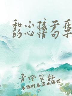 和小孩子在一起的心情句子