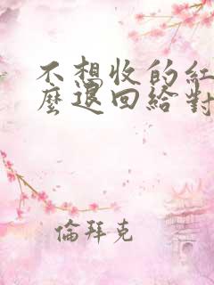 不想收的红包怎么退回给对方