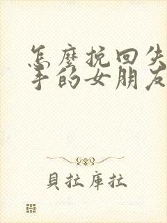 怎么挽回失望分手的女朋友