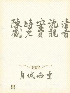 陈时安沈清瑶短剧免费观看