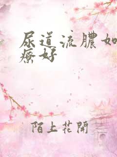 尿道流脓如何治疗好