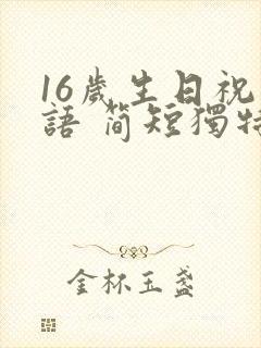 16岁生日祝福语 简短独特