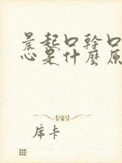 晨起口干口苦恶心是什么原因引起的