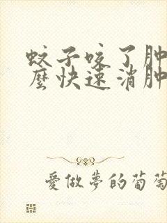 蚊子咬了肿了怎么快速消肿