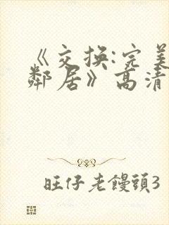 《交换:完美的邻居》高清