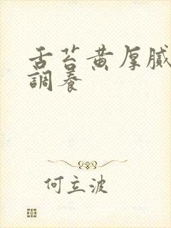 舌苔黄厚腻怎么调养