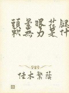 头晕眼花腿脚酸软无力是什么原因