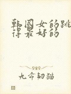 韩国女的跳舞跳得最好的