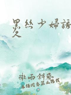 黑丝少妇诱惑久久