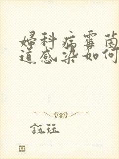 妇科病霉菌性阴道感染如何治疗