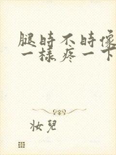 腿时不时像针扎一样疼一下