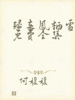 归来凤栖处短剧免费全集