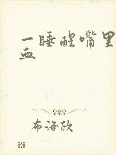 一睡醒嘴里就有血