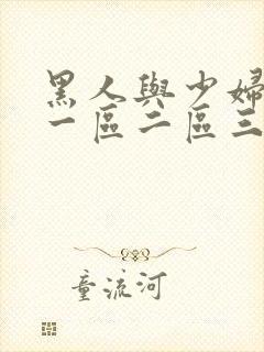 黑人与少妇精品一区二区三区