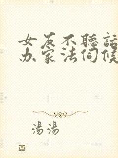 女友不听话怎么办家法伺候