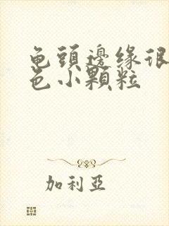 龟头边缘很多白色小颗粒