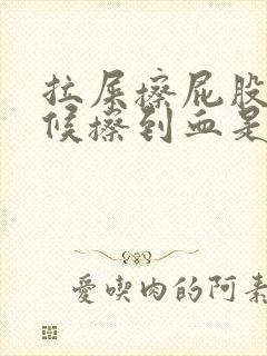 拉屎擦屁股的时候擦到血是怎么回事