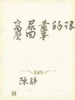 窝尿黄的很是怎么回事