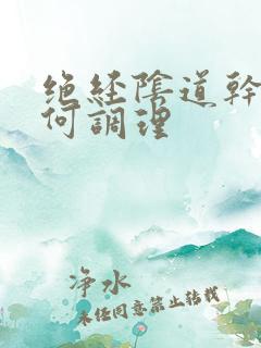 绝经阴道干涩如何调理