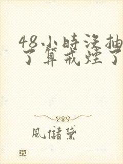 48小时没抽烟了算戒烟了吗