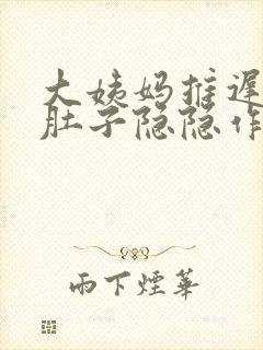 大姨妈推迟四天肚子隐隐作痛是怎么回事