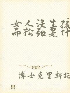 女人没生孩子下面松弛是什么原因