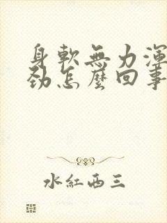 身软无力浑身没劲怎么回事