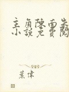 主角陈南朱可人小说免费阅读无弹窗