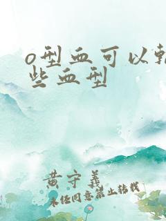 o型血可以输哪些血型