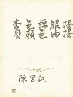 杏色棉服搭配什么颜色内搭好看