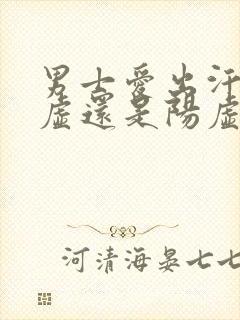 男士爱出汗是阴虚还是阳虚