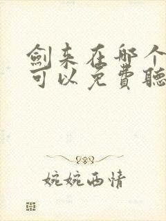 剑来在哪个软件可以免费听