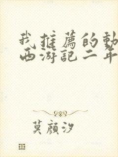 我推荐的动画片西游记二年级