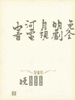 山河月明免费观看电视剧全集在线播