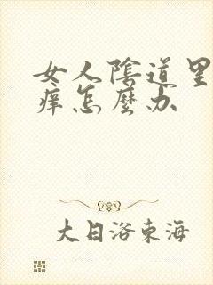 女人阴道里面很痒怎么办