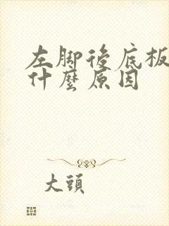 左脚后底板痛是什么原因